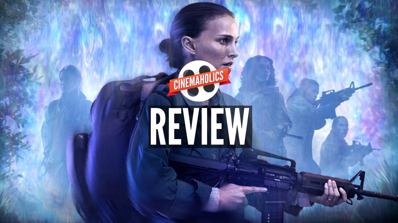 Cinemaholics Podcast #53 – Annihilation