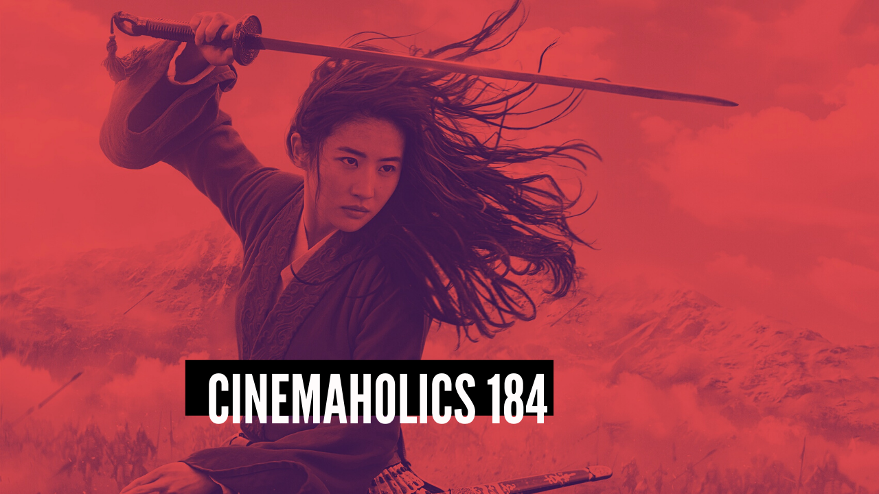Cinemaholics Podcast #184 – Mulan, I’m Thinking of Ending Things