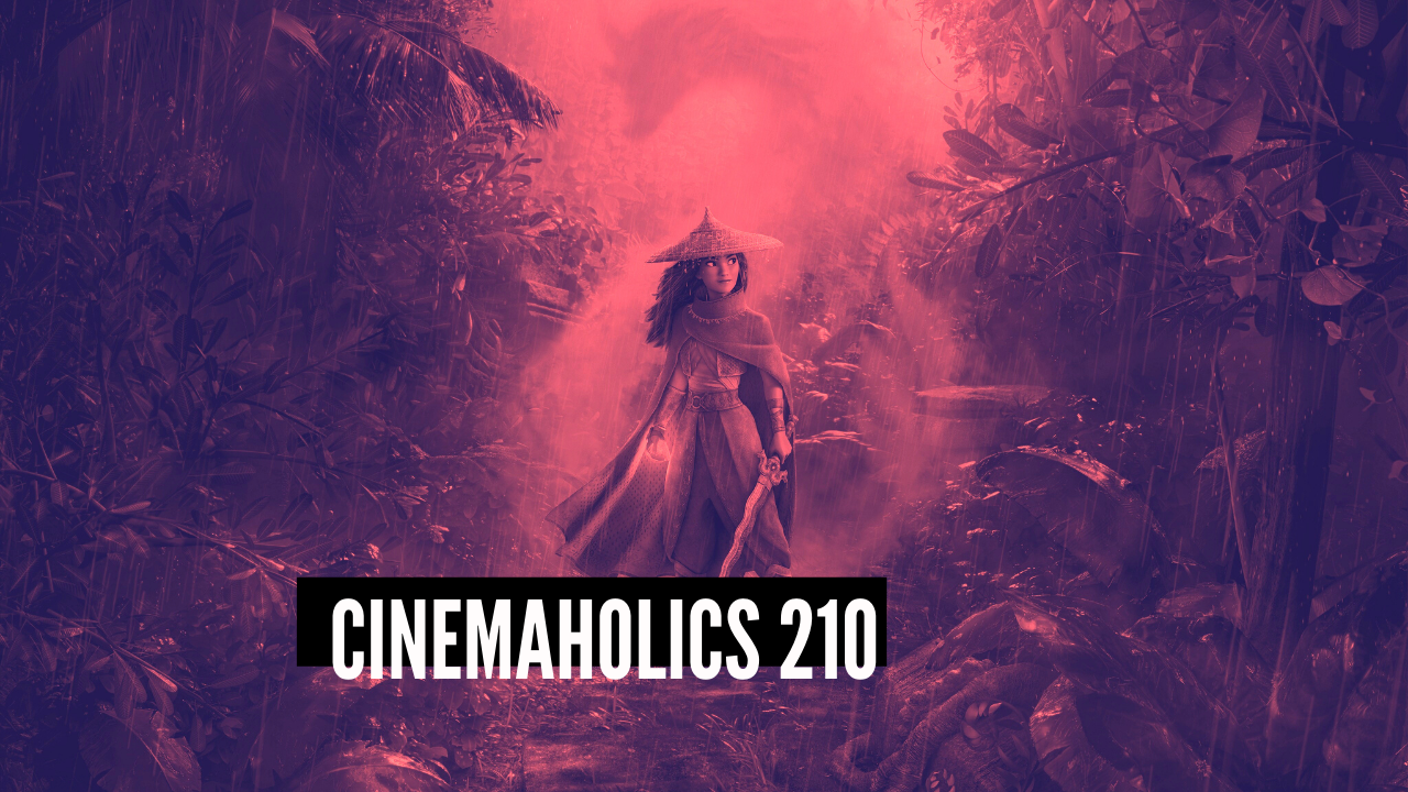 Cinemaholics Podcast #210 – Raya and the Last Dragon