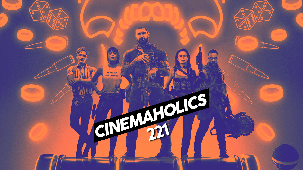 Cinemaholics Podcast #221 – Army of the Dead