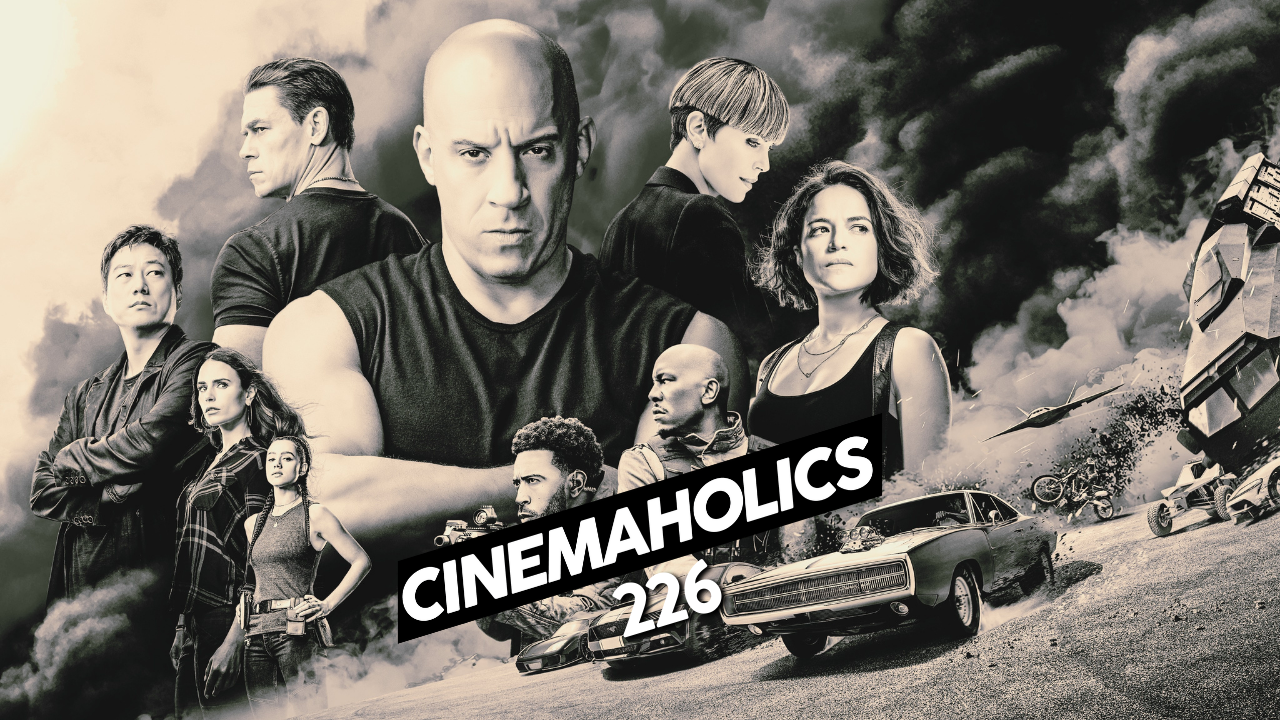 Cinemaholics Podcast #226 – F9: The Fast Saga