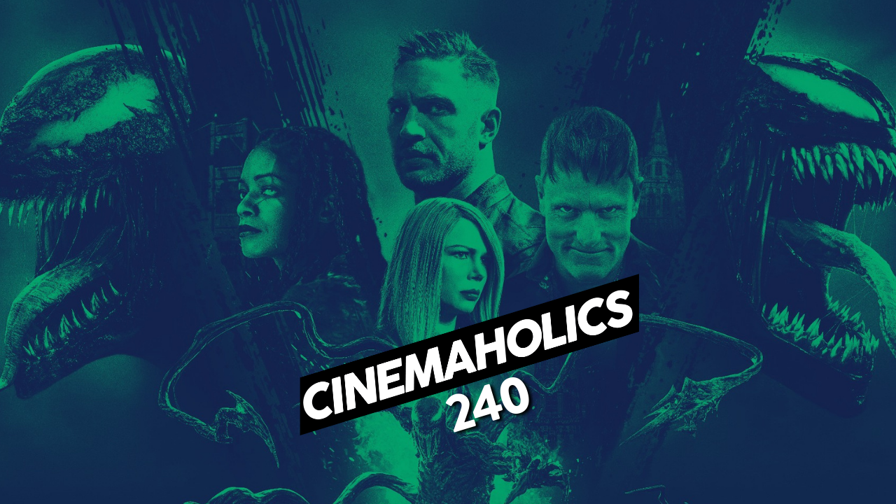 Cinemaholics Podcast #240 – Venom: Let There Be Carnage