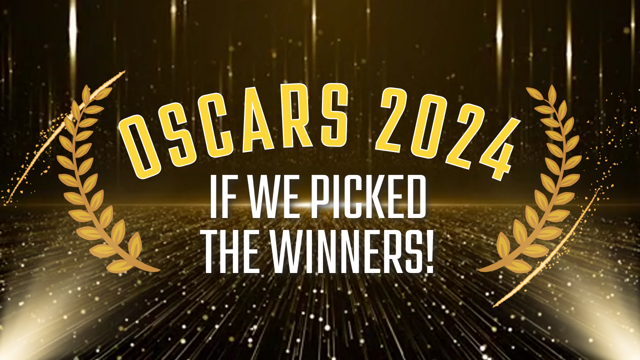 Oscars 2024 – If We Picked The Winners!